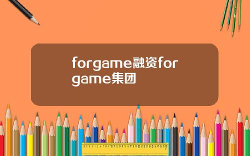 forgame融资forgame集团