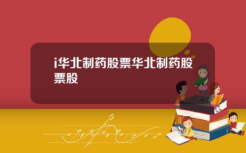 i华北制药股票华北制药股票股