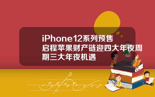 iPhone12系列预售启程苹果财产链迎四大年夜周期三大年夜机遇