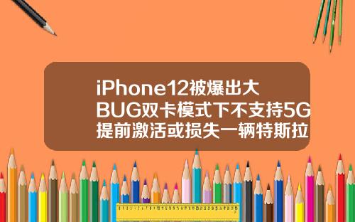 iPhone12被爆出大BUG双卡模式下不支持5G提前激活或损失一辆特斯拉