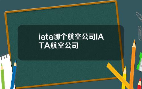 iata哪个航空公司IATA航空公司