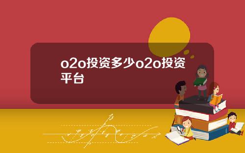 o2o投资多少o2o投资平台