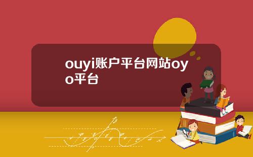 ouyi账户平台网站oyo平台
