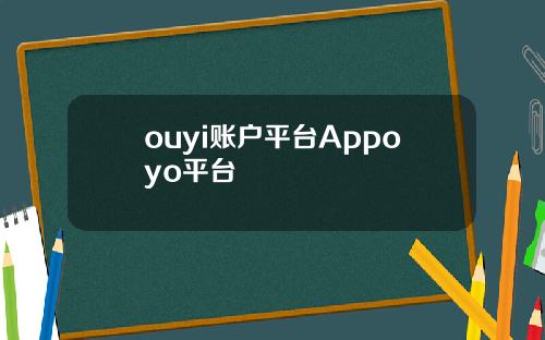 ouyi账户平台Appoyo平台