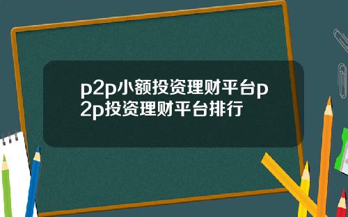 p2p小额投资理财平台p2p投资理财平台排行