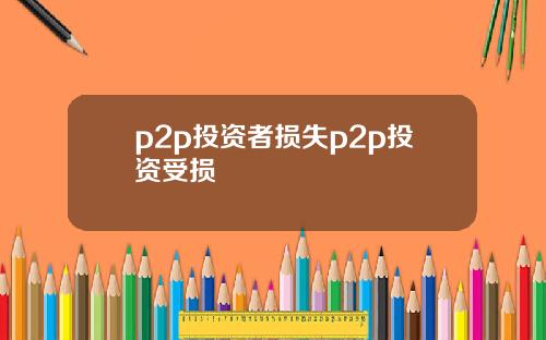 p2p投资者损失p2p投资受损