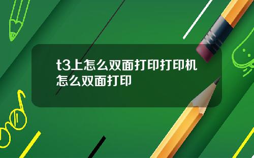 t3上怎么双面打印打印机怎么双面打印