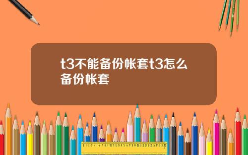 t3不能备份帐套t3怎么备份帐套
