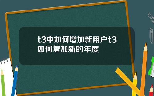 t3中如何增加新用户t3如何增加新的年度