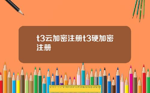 t3云加密注册t3硬加密注册