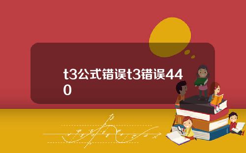 t3公式错误t3错误440