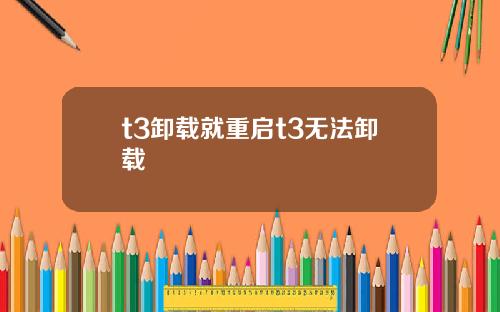 t3卸载就重启t3无法卸载