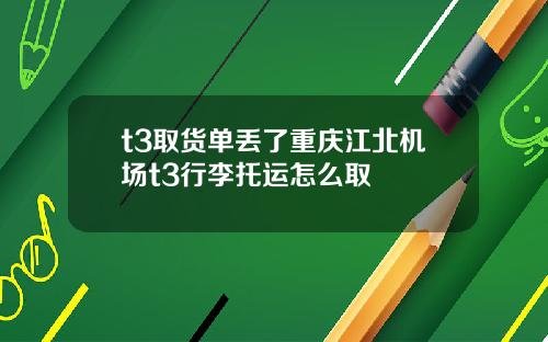 t3取货单丢了重庆江北机场t3行李托运怎么取