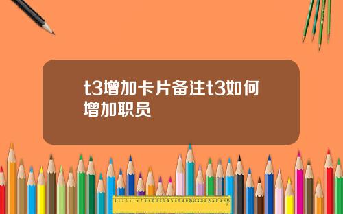 t3增加卡片备注t3如何增加职员
