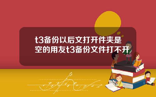 t3备份以后文打开件夹是空的用友t3备份文件打不开