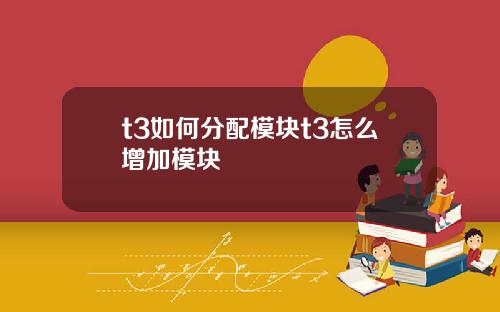 t3如何分配模块t3怎么增加模块