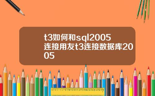 t3如何和sql2005连接用友t3连接数据库2005