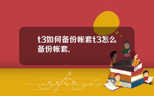 t3如何备份帐套t3怎么备份帐套.