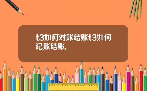 t3如何对账结账t3如何记账结账.
