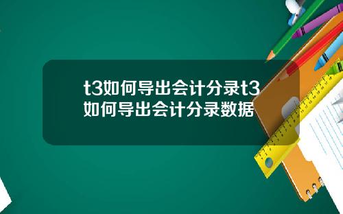t3如何导出会计分录t3如何导出会计分录数据