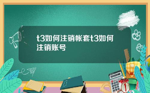 t3如何注销帐套t3如何注销账号
