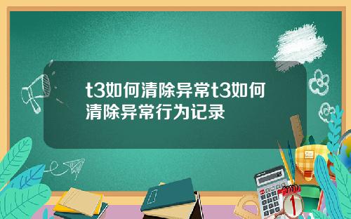 t3如何清除异常t3如何清除异常行为记录