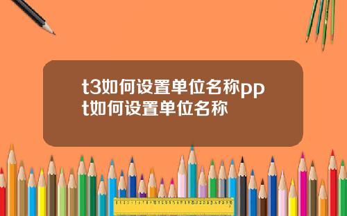 t3如何设置单位名称ppt如何设置单位名称