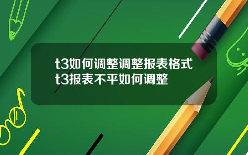 t3如何调整调整报表格式t3报表不平如何调整