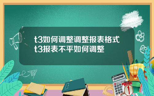 t3如何调整调整报表格式t3报表不平如何调整