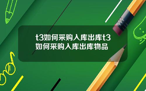 t3如何采购入库出库t3如何采购入库出库物品