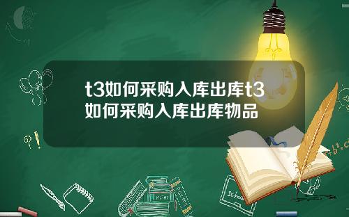 t3如何采购入库出库t3如何采购入库出库物品