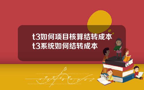 t3如何项目核算结转成本t3系统如何结转成本
