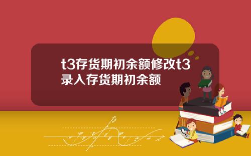t3存货期初余额修改t3录入存货期初余额