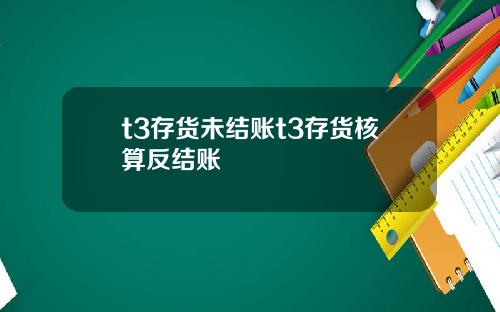 t3存货未结账t3存货核算反结账