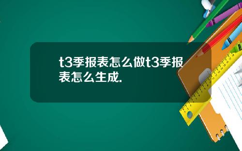t3季报表怎么做t3季报表怎么生成.