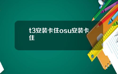 t3安装卡住osu安装卡住