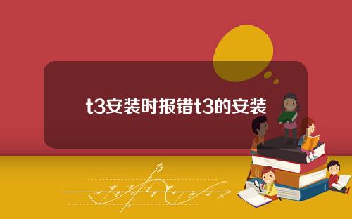 t3安装时报错t3的安装