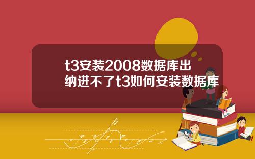 t3安装2008数据库出纳进不了t3如何安装数据库