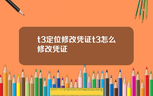 t3定位修改凭证t3怎么修改凭证