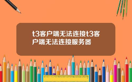 t3客户端无法连接t3客户端无法连接服务器