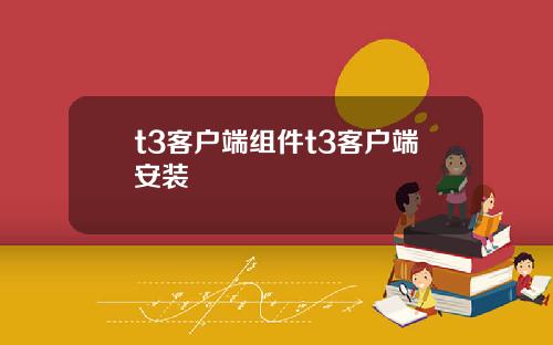 t3客户端组件t3客户端安装