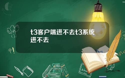 t3客户端进不去t3系统进不去