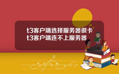 t3客户端选择服务器很卡t3客户端连不上服务器