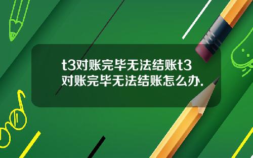 t3对账完毕无法结账t3对账完毕无法结账怎么办.