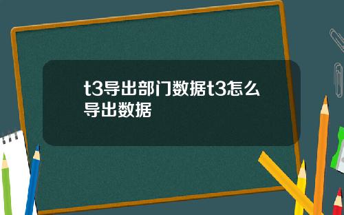 t3导出部门数据t3怎么导出数据