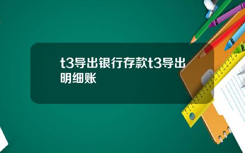 t3导出银行存款t3导出明细账