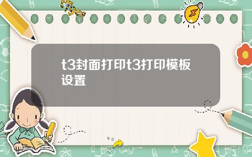 t3封面打印t3打印模板设置