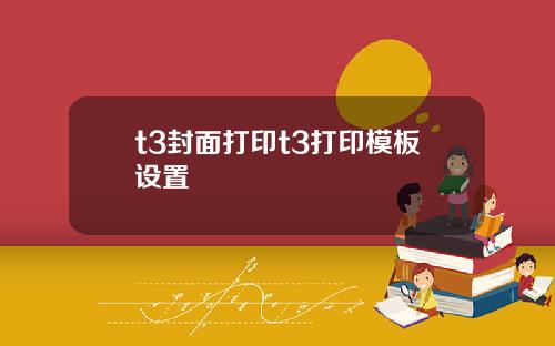 t3封面打印t3打印模板设置