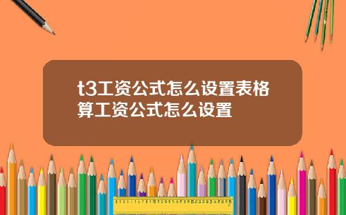 t3工资公式怎么设置表格算工资公式怎么设置