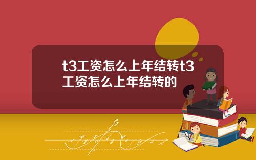 t3工资怎么上年结转t3工资怎么上年结转的